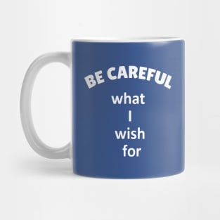 Be careful what I wish for Mug